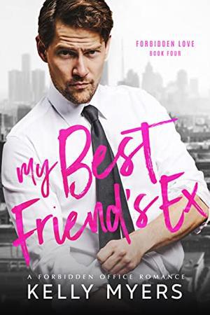 My Best Friend's Ex: A Forbidden Office Romance (Forbidden Love #4)