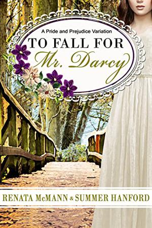 To Fall for Mr. Darcy: A Pride and Prejudice Variation by Renata McMann, Summer Hanford
