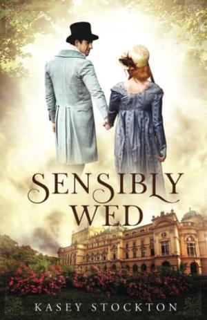 Sensibly Wed by Kasey Stockton