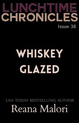 Lunchtime Chronicles: Whiskey Glazed by Reana Malori