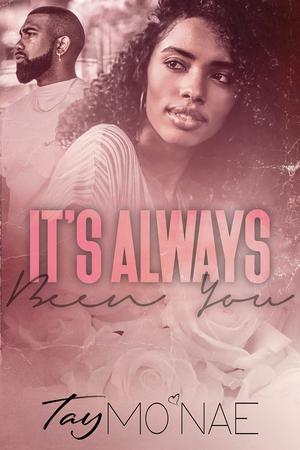 It's Always Been You by Tay Mo'Nae