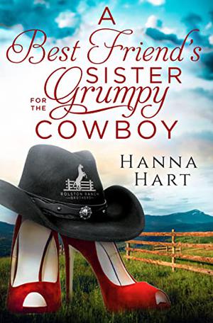 A Best Friend's Sister for the Grumpy Cowboy by Hanna Hart