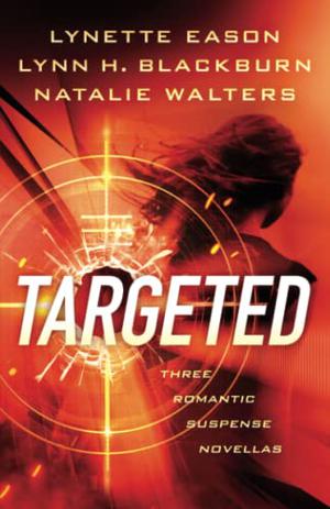 Targeted: Three Romantic Suspense Novellas by Lynette Eason, Lynn H. Blackburn, Natalie Walters