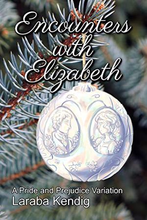 Encounters with Elizabeth: A Pride and Prejudice Variation by Laraba Kendig