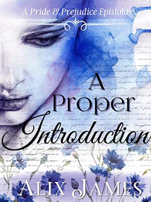 A Proper Introduction: A Pride & Prejudice Epistolary by Alix James, Nicole Clarkston