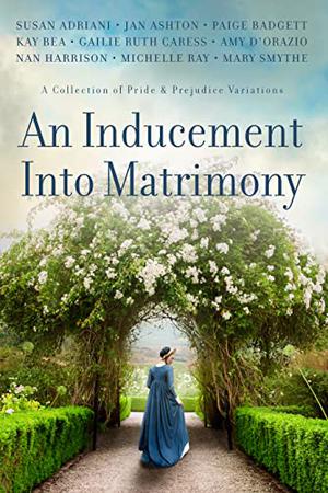 An Inducement into Matrimony: A Collection of Romantic Short Stories Inspired by Jane Austen's Pride and Prejudice by Susan Adriani, Jan Ashton, Paige Badgett