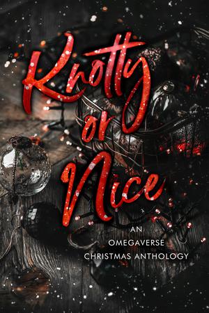 Knotty or Nice: A Limited Edition Christmas Omegaverse Anthology by V.T. Bonds, Merri Bright, Sierra Cassidy, Jacey Davis, Sabrina Day, Hannah Haze, Mira Kane, Juniper Kerry, Zelda Knight, Kitt Lynn, Lilith Ramsey, A.W. Turner, K.B. Mitchell