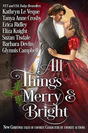All Things Merry and Bright: A Very Special Christmas Tale Collection by Kathryn Le Veque, Tanya Anne Crosby, Erica Ridley, Eliza Knight, Barbara Devlin, Suzan Tisdale, Glynnis Campbell