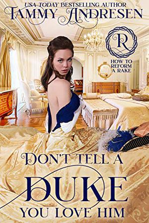 Don't Tell a Duke You Love Him (How to Reform a Rake #1)