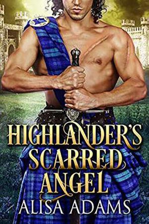 Highlander's Scarred Angel: A Scottish Medieval Historical Romance by Alisa Adams