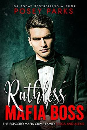 Ruthless Mafia Boss: Luca and Lexis by Posey Parks