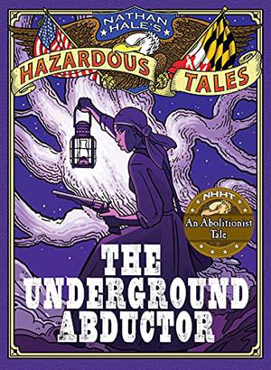 Nathan Hale's Hazardous Tales: The Underground Abductor (Nathan Hale's Hazardous Tales #5)
