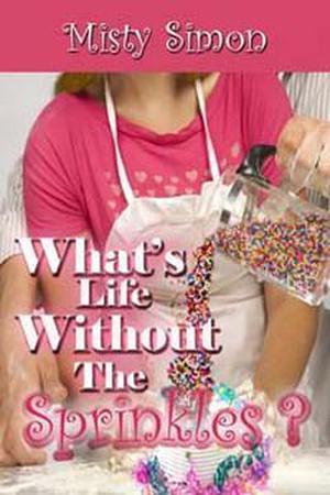 What's Life Without the Sprinkles? by Misty Simon