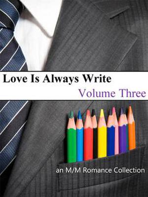 Love Is Always Write: Volume Three (Love is Always Write) by Jane Davitt, Lee Brazil, Adrianna Dane, Kyle Adams, Mandy Beyers, Casey K. Cox, Lex Valentine, Nick Chivers, Rinny Cinnamon, Eve Ocotillo, Elizah J. Davis, Azalea Moone, Cari Z., S.W. Vaughn, LdDurham, Chauncey Watson