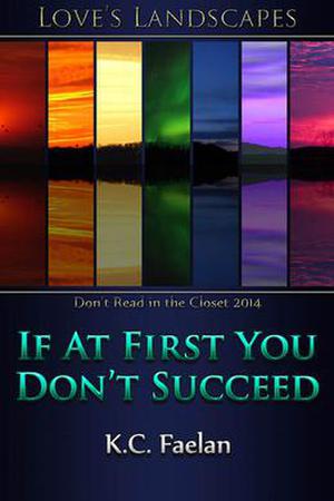 If At First You Don't Succeed by K.C. Faelan