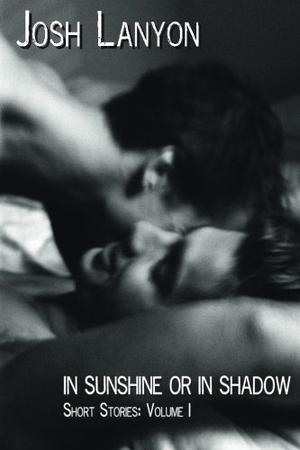 In Sunshine or in Shadow: Short Stories, Volume 1 by Josh Lanyon