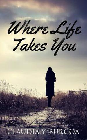 Where Life Takes You by Claudia Y. Burgoa