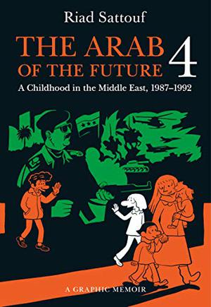 The Arab of the Future 4: A Graphic Memoir of a Childhood in the Middle East, 1987-1992 by Riad Sattouf
