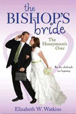 The Bishop's Bride: The Honeymoon's Over by Elizabeth W. Watkins