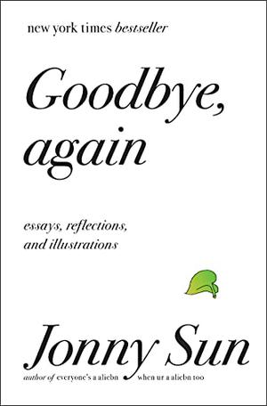 Goodbye, Again: Essays, Reflections, and Illustrations by Jonny Sun