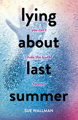 Lying About Last Summer by Sue Wallman