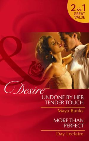 Undone by Her Tender Touch / More Than Perfect by Maya Banks, Day Leclaire