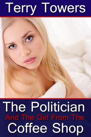 The Politician And The Girl From The Coffee Shop by Terry Towers