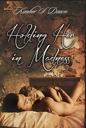 Holding Her in Madness by Kimber S. Dawn
