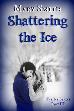 Shattering the Ice by Mary Smith