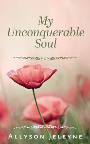 My Unconquerable Soul by Allyson Jeleyne