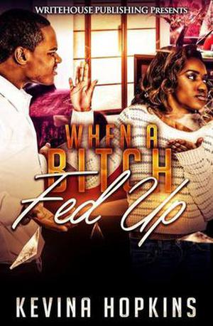 When A Bitch Fed Up by Kevina Hopkins