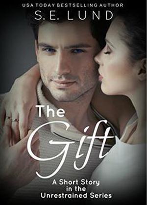 The Gift: A Short Story in the Unrestrained Series by S. E. Lund