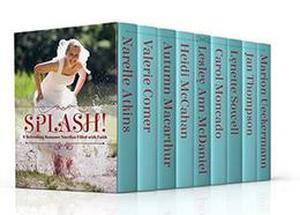 Splash!: 9 Refreshing Romances Filled with Faith by Valerie Comer, Narelle Atkins, Autumn Macarthur, Heidi McCahan, Lesley Ann McDaniel, Carol Moncado, Lynette Sowell, Jan Thompson, Marion Ueckermann