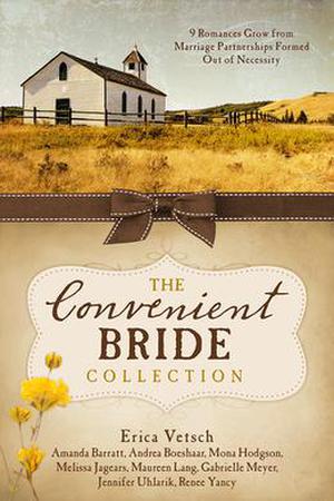 The Convenient Bride Collection: 9 Romances Grow from Marriage Partnerships Formed Out of Necessity by Erica Vetsch, Amanda Barratt, Andrea Boeshaar, Mona Hodgson, Melissa Jagears, Maureen Lang, Gabrielle Meyer, Jennifer Uhlarik, Renee Yancy