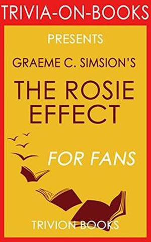 The Rosie Effect: A Novel by Graeme Simsion  (Trivia-On-Books) by Trivion Books