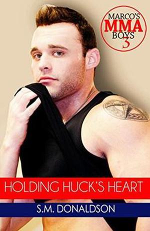 Holding Huck's Heart: Holding Huck's Heart (Marco's MMA Boys #3)