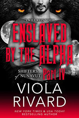 Enslaved by the Alpha: Part Four (Shifters of Nunavut #1.4)