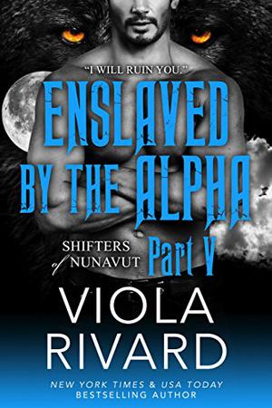 Enslaved by the Alpha: Part Five (Shifters of Nunavut #1.5)