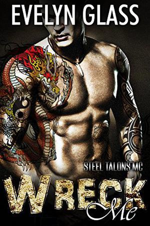 Wreck Me: Steel Talons MC (Steel Talons Motorcycle Club #4)