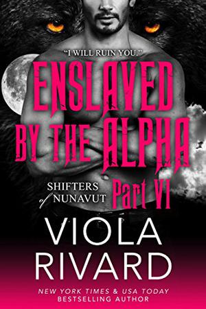 Enslaved by the Alpha: Part Six (Shifters of Nunavut #1.6)