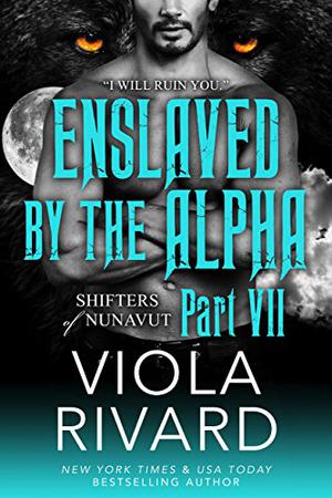 Enslaved by the Alpha: Part Seven (Shifters of Nunavut #1.7)