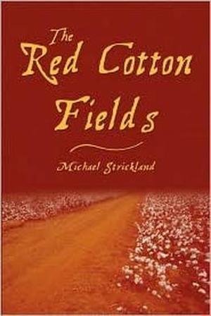 The Red Cotton Fields by Michael D. Strickland