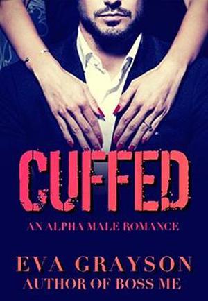 Cuffed  (Cuffed Book One)  (An Alpha Male Romance) by Eva Grayson