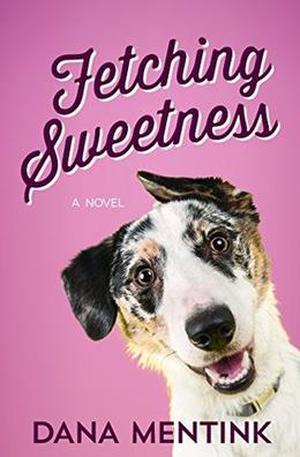 Fetching Sweetness: A Novel for Dog Lovers by Dana Mentink