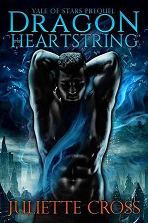 Dragon Heartstring: A Vale of Stars Prequel by Juliette Cross