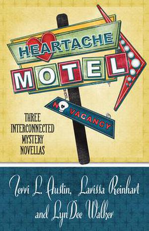 Heartache Motel: Three Interconnected Mystery Novellas by Terri L. Austin, Larissa Reinhart, LynDee Walker
