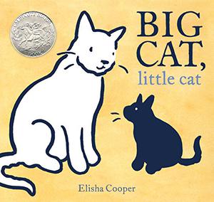 Big Cat, Little Cat: A 2018 Caldecott Honor book by Elisha Cooper
