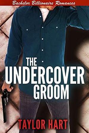 The Undercover Groom: Bachelor Billionaire Romances (Bachelor Billionaire Romances ) by Taylor Hart