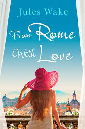 From Rome with Love: Escape the January blues with the perfect feel-good romance! by Jules Wake