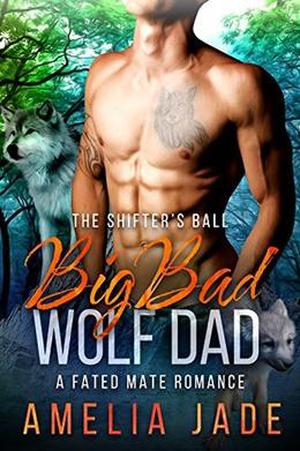 Big Bad Wolf Dad: A Fated Mate Romance by Amelia Jade